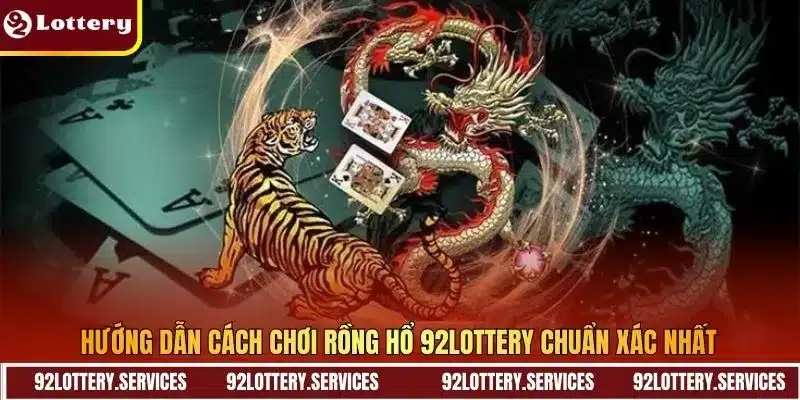 Hướng dẫn cách chơi Rồng Hổ 92LOTTERY chuẩn xác nhất
