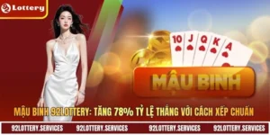 Mậu Binh 92LOTTERY: Tăng 78% Tỷ Lệ Thắng Với Cách Xếp Chuẩn